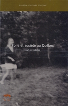 Couverture de Folie et société au Québec, XIXe-XXe siècles, Volume 10, numéro 3, printemps 2002, p. 7-216, Bulletin d'histoire politique