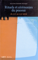 Couverture de Rituels et cérémonies du pouvoir du XVIe siècle au XXIe siècle, Volume 14, numéro 1, automne 2005, p. 7-330, Bulletin d'histoire politique