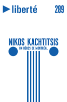 Couverture de Nikos Kachtitsis : un héros de Montréal, Volume 52, numéro 1 (289), décembre 2010, p. 5-122, Liberté