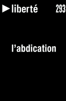 Couverture de L’abdication, Volume 53, numéro 1 (293), octobre 2011, p. 5-116, Liberté